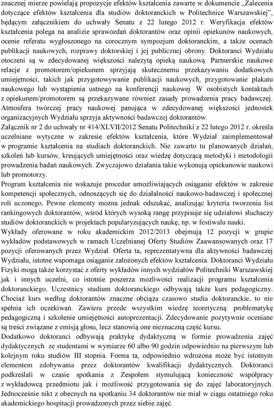 Weryfikacja efektów kształcenia polega na analizie sprawozdań doktorantów oraz opinii opiekunów naukowych, ocenie referatu wygłoszonego na corocznym sympozjum doktoranckim, a także ocenach publikacji