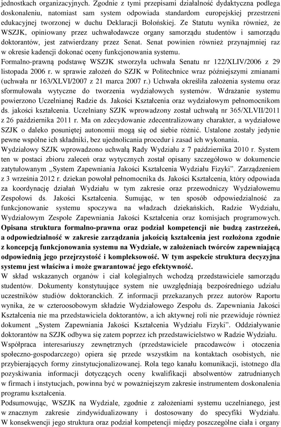 Ze Statutu wynika również, że WSZJK, opiniowany przez uchwałodawcze organy samorządu studentów i samorządu doktorantów, jest zatwierdzany przez Senat.