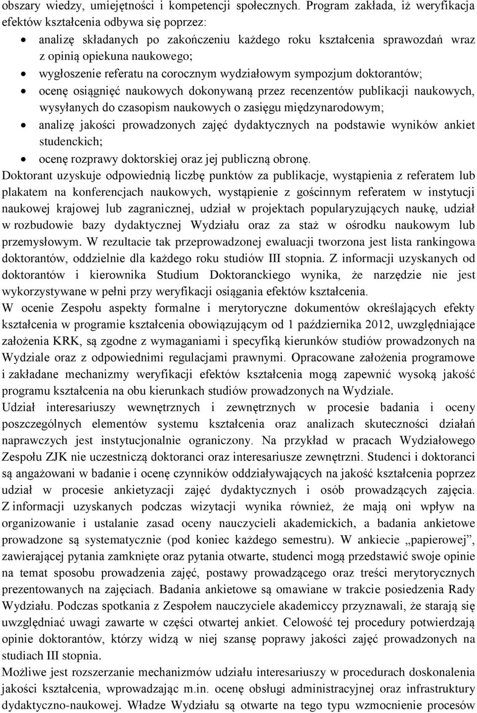 corocznym wydziałowym sympozjum doktorantów; ocenę osiągnięć naukowych dokonywaną przez recenzentów publikacji naukowych, wysyłanych do czasopism naukowych o zasięgu międzynarodowym; analizę jakości