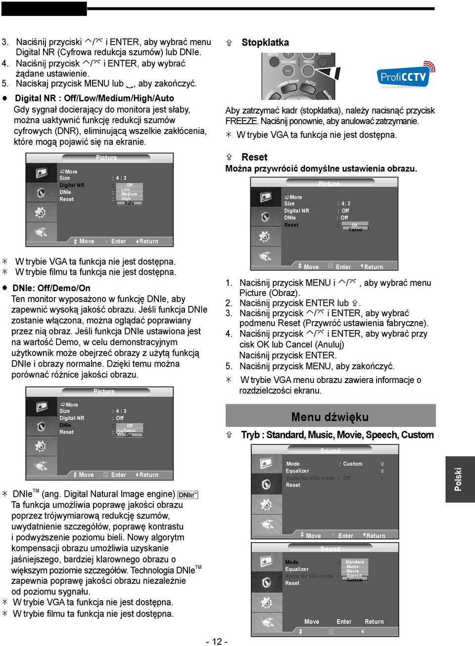 Digital NR : Off/Low/Medium/High/Auto Gdy sygnał docierający do monitora jest słaby, można uaktywnić funkcję redukcji szumów cyfrowych (DNR), eliminującą wszelkie zakłócenia, które mogą pojawić się