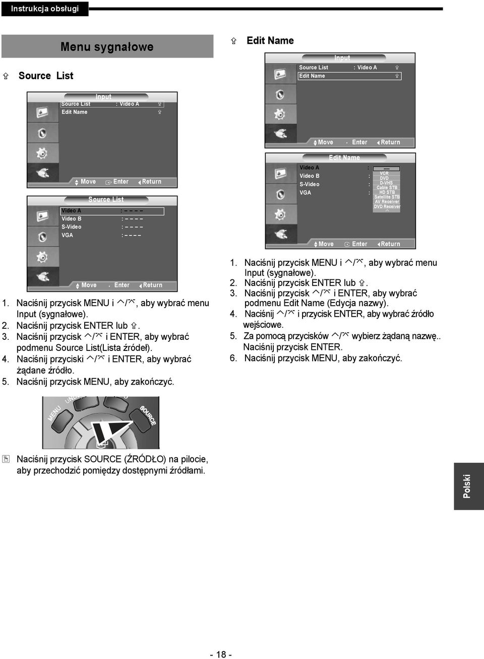 Naciśnij przyciski / i ENTER, aby wybrać żądane źródło. Edit Name Video A : ---- VCR Video B : DVD S-Video : D-VHS Cable STB VGA : HD STB Satellite STB AV Receiver DVD Receiver 1.