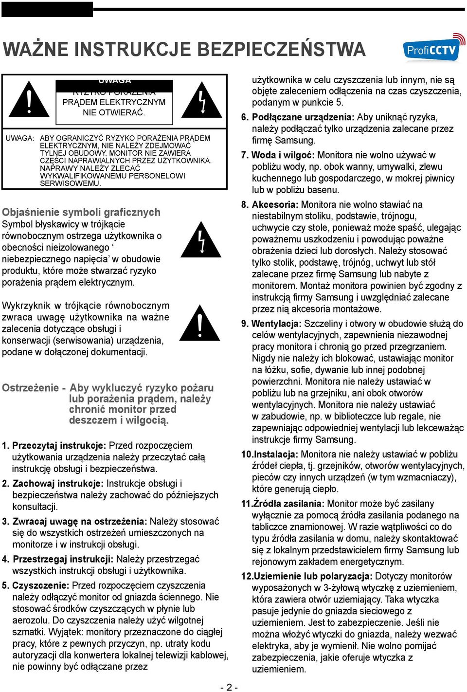 Objaśnienie symboli graficznych Symbol błyskawicy w trójkącie równobocznym ostrzega użytkownika o obecności nieizolowanego niebezpiecznego napięcia w obudowie produktu, które może stwarzać ryzyko