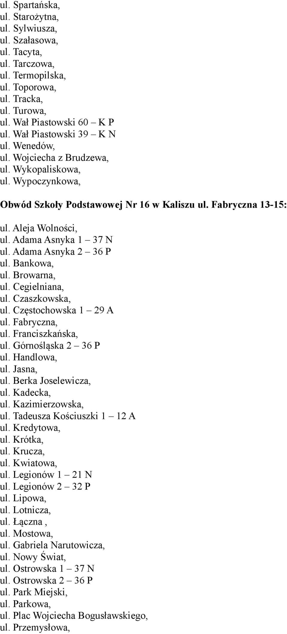 Adama Asnyka 2 36 P ul. Bankowa, ul. Browarna, ul. Cegielniana, ul. Czaszkowska, ul. Częstochowska 1 29 A ul. Fabryczna, ul. Franciszkańska, ul. Górnośląska 2 36 P ul. Handlowa, ul. Jasna, ul.