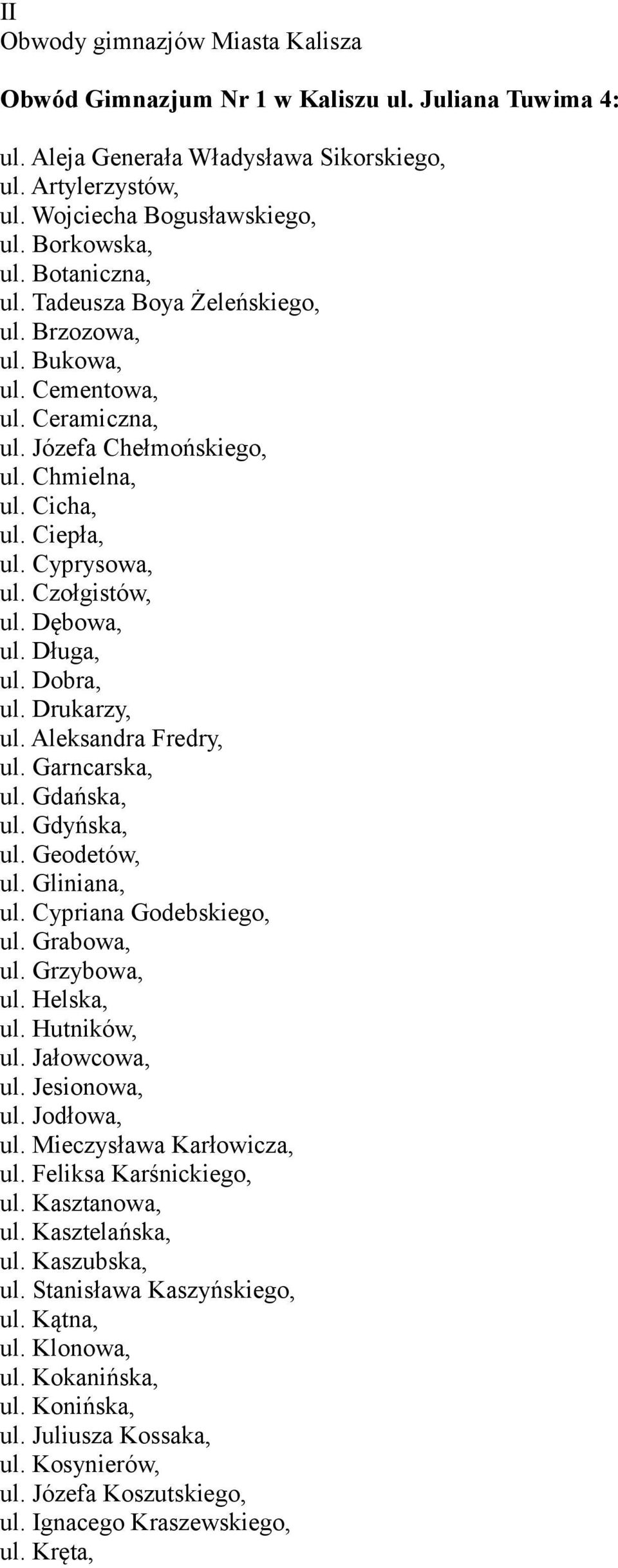 Dębowa, ul. Długa, ul. Dobra, ul. Drukarzy, ul. Aleksandra Fredry, ul. Garncarska, ul. Gdańska, ul. Gdyńska, ul. Geodetów, ul. Gliniana, ul. Cypriana Godebskiego, ul. Grabowa, ul. Grzybowa, ul.