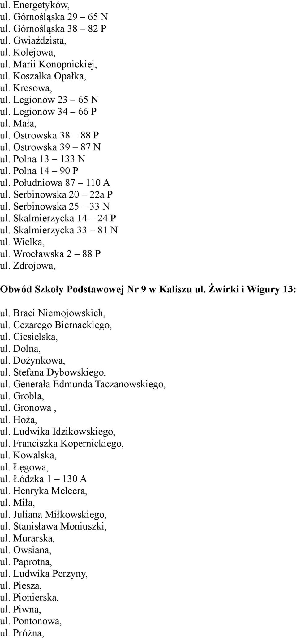 Skalmierzycka 33 81 N ul. Wielka, ul. Wrocławska 2 88 P ul. Zdrojowa, Obwód Szkoły Podstawowej Nr 9 w Kaliszu ul. Żwirki i Wigury 13: ul. Braci Niemojowskich, ul. Cezarego Biernackiego, ul.