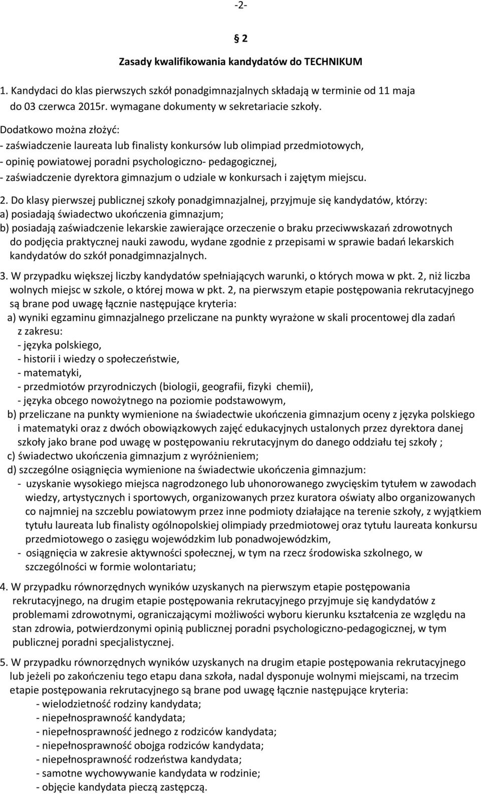 Dodatkowo można złożyć: - zaświadczenie laureata lub finalisty konkursów lub olimpiad przedmiotowych, - opinię powiatowej poradni psychologiczno- pedagogicznej, - zaświadczenie dyrektora gimnazjum o