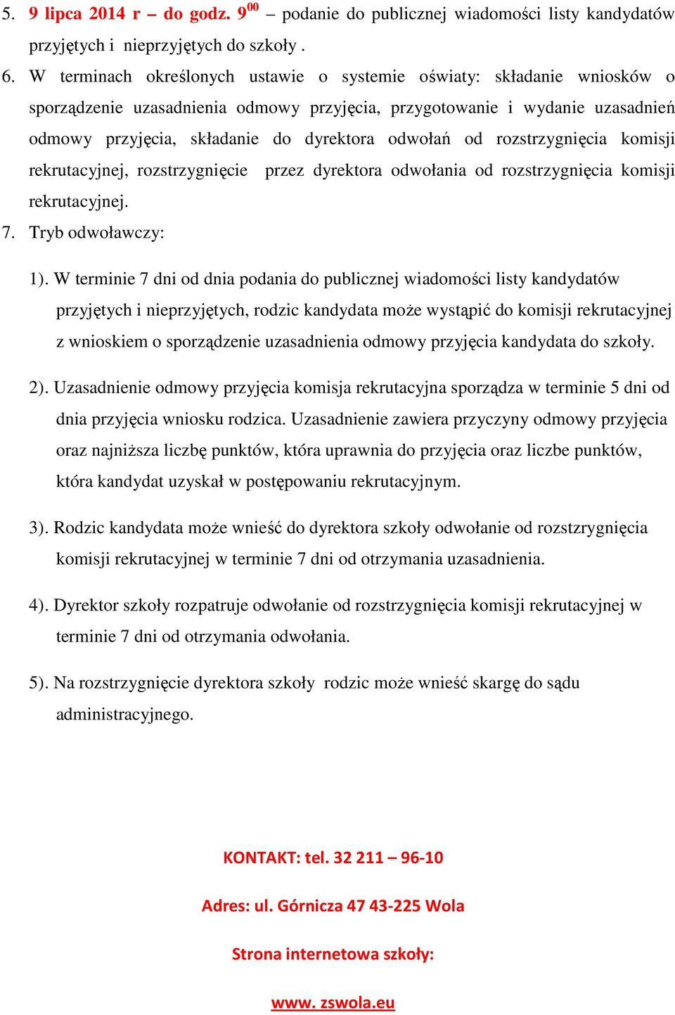 odwołań od rozstrzygnięcia komisji rekrutacyjnej, rozstrzygnięcie przez dyrektora odwołania od rozstrzygnięcia komisji rekrutacyjnej. 7. Tryb odwoławczy: 1).