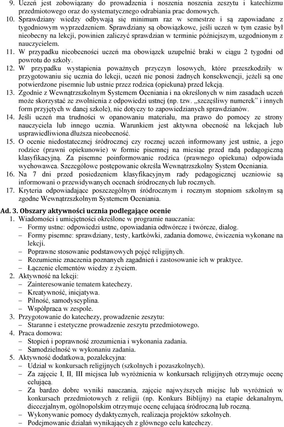 Sprawdziany są obowiązkowe, jeśli uczeń w tym czasie był nieobecny na lekcji, powinien zaliczyć sprawdzian w terminie późniejszym, uzgodnionym z nauczycielem. 11.