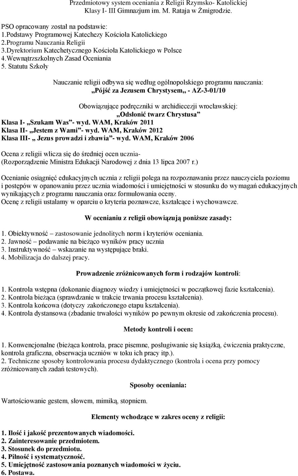 Statutu Szkoły Nauczanie religii odbywa się według ogólnopolskiego programu nauczania:,,pójść za Jezusem Chrystysem,, - AZ-3-01/10 Obowiązujące podręczniki w archidiecezji wrocławskiej: Odsłonić