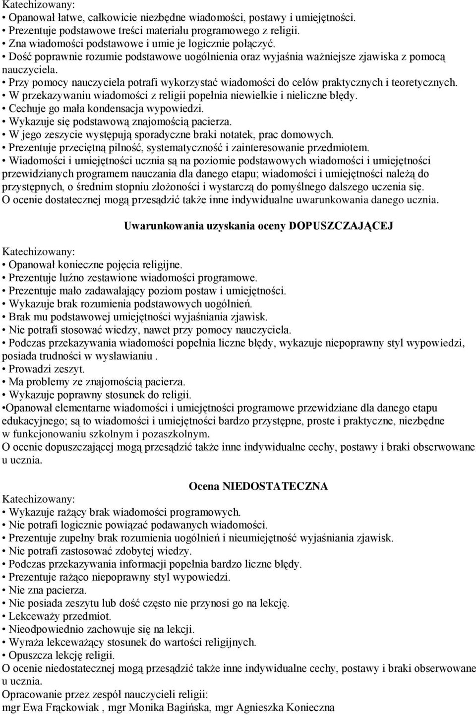 W przekazywaniu wiadomości z religii popełnia niewielkie i nieliczne błędy. Cechuje go mała kondensacja wypowiedzi. Wykazuje się podstawową znajomością pacierza.