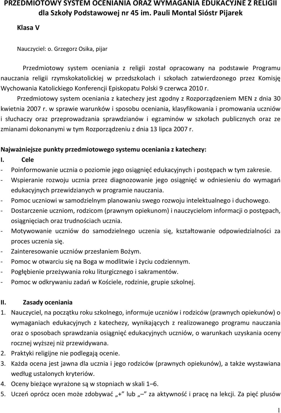 Wychowania Katolickiego Konferencji Episkopatu Polski 9 czerwca 2010 r. Przedmiotowy system oceniania z katechezy jest zgodny z Rozporządzeniem MEN z dnia 30 kwietnia 2007 r.