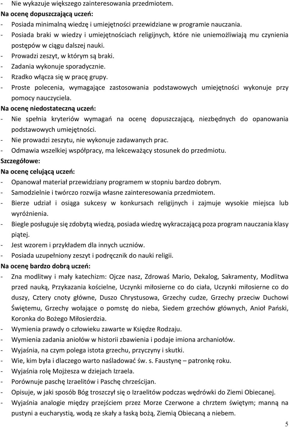 - Rzadko włącza się w pracę grupy. - Proste polecenia, wymagające zastosowania podstawowych umiejętności wykonuje przy pomocy nauczyciela.