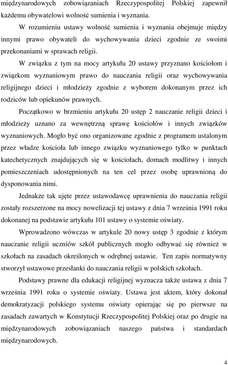 W związku z tym na mocy artykułu 20 ustawy przyznano kościołom i związkom wyznaniowym prawo do nauczania religii oraz wychowywania religijnego dzieci i młodzieży zgodnie z wyborem dokonanym przez ich