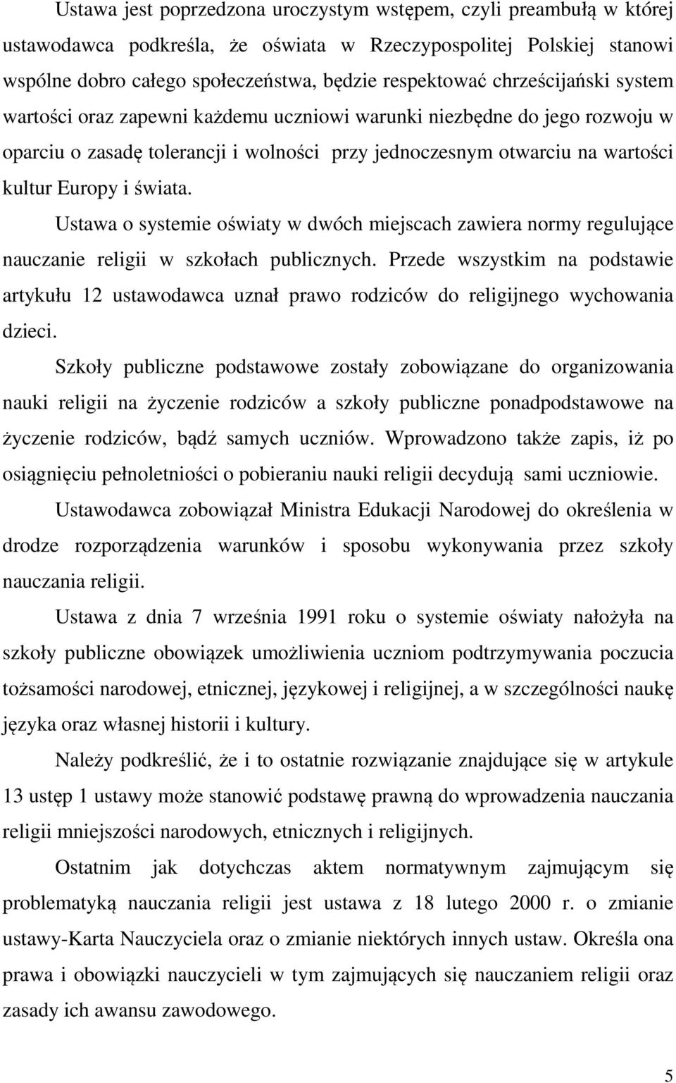 Ustawa o systemie oświaty w dwóch miejscach zawiera normy regulujące nauczanie religii w szkołach publicznych.