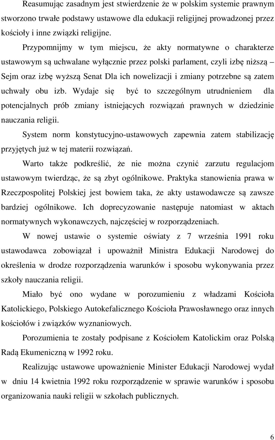 potrzebne są zatem uchwały obu izb. Wydaje się być to szczególnym utrudnieniem dla potencjalnych prób zmiany istniejących rozwiązań prawnych w dziedzinie nauczania religii.