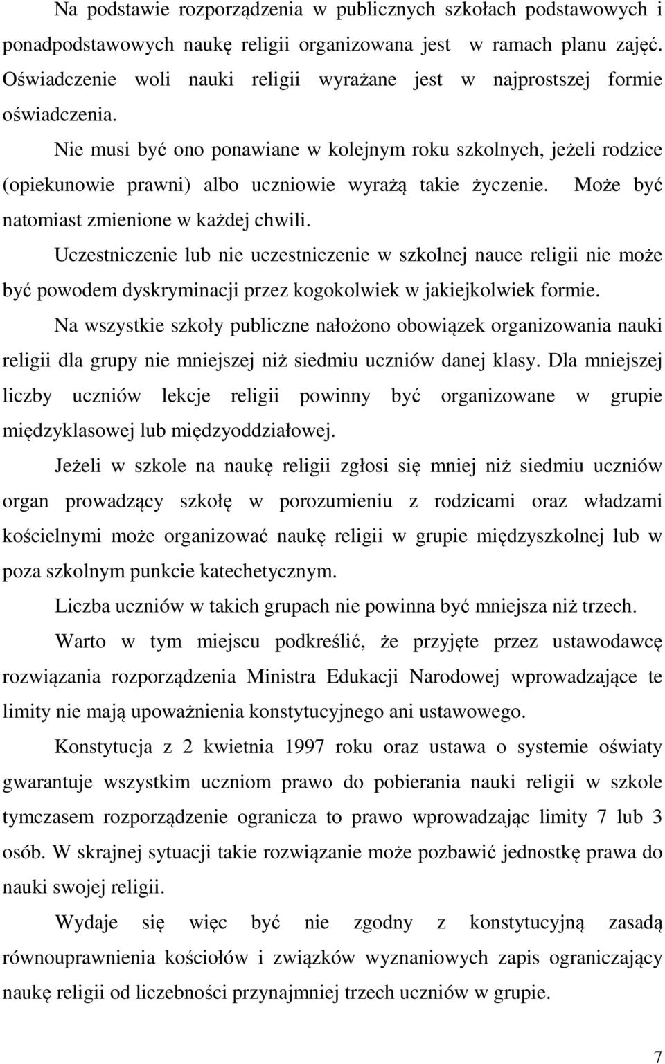 Nie musi być ono ponawiane w kolejnym roku szkolnych, jeżeli rodzice (opiekunowie prawni) albo uczniowie wyrażą takie życzenie. Może być natomiast zmienione w każdej chwili.