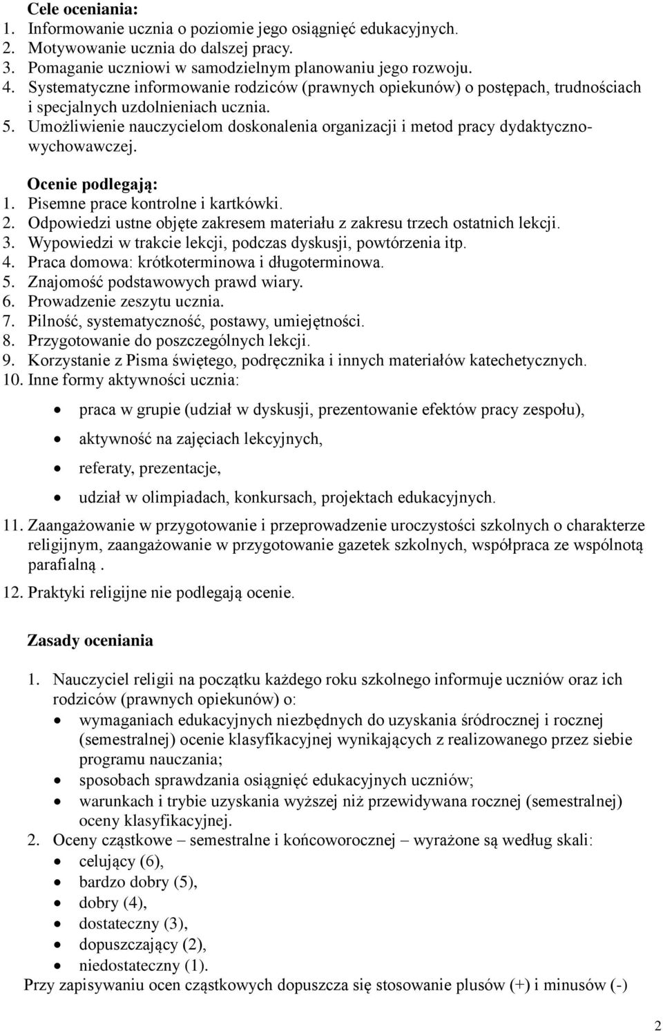 Umożliwienie nauczycielom doskonalenia organizacji i metod pracy dydaktycznowychowawczej. Ocenie podlegają: 1. Pisemne prace kontrolne i kartkówki. 2.