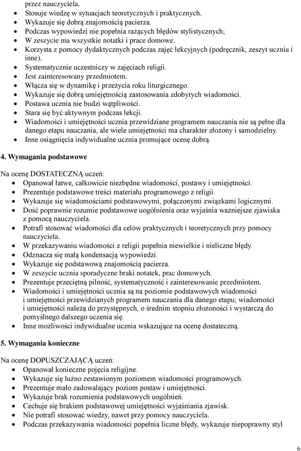 Korzysta z pomocy dydaktycznych podczas zajęć lekcyjnych (podręcznik, zeszyt ucznia i inne). Systematycznie uczestniczy w zajęciach religii. Jest zainteresowany przedmiotem.