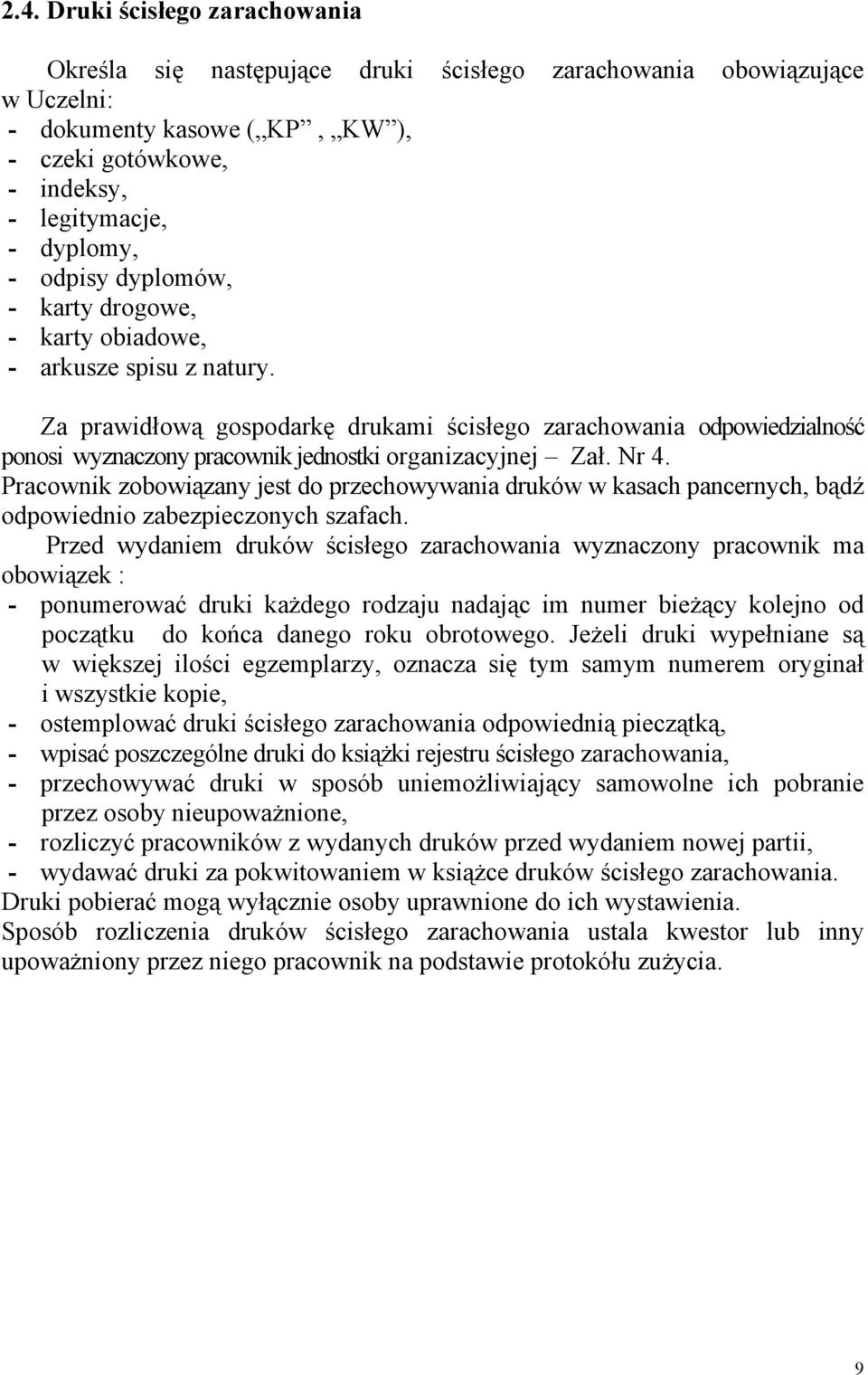 Za prawidłową gospodarkę drukami ścisłego zarachowania odpowiedzialność ponosi wyznaczony pracownik jednostki organizacyjnej Zał. Nr 4.