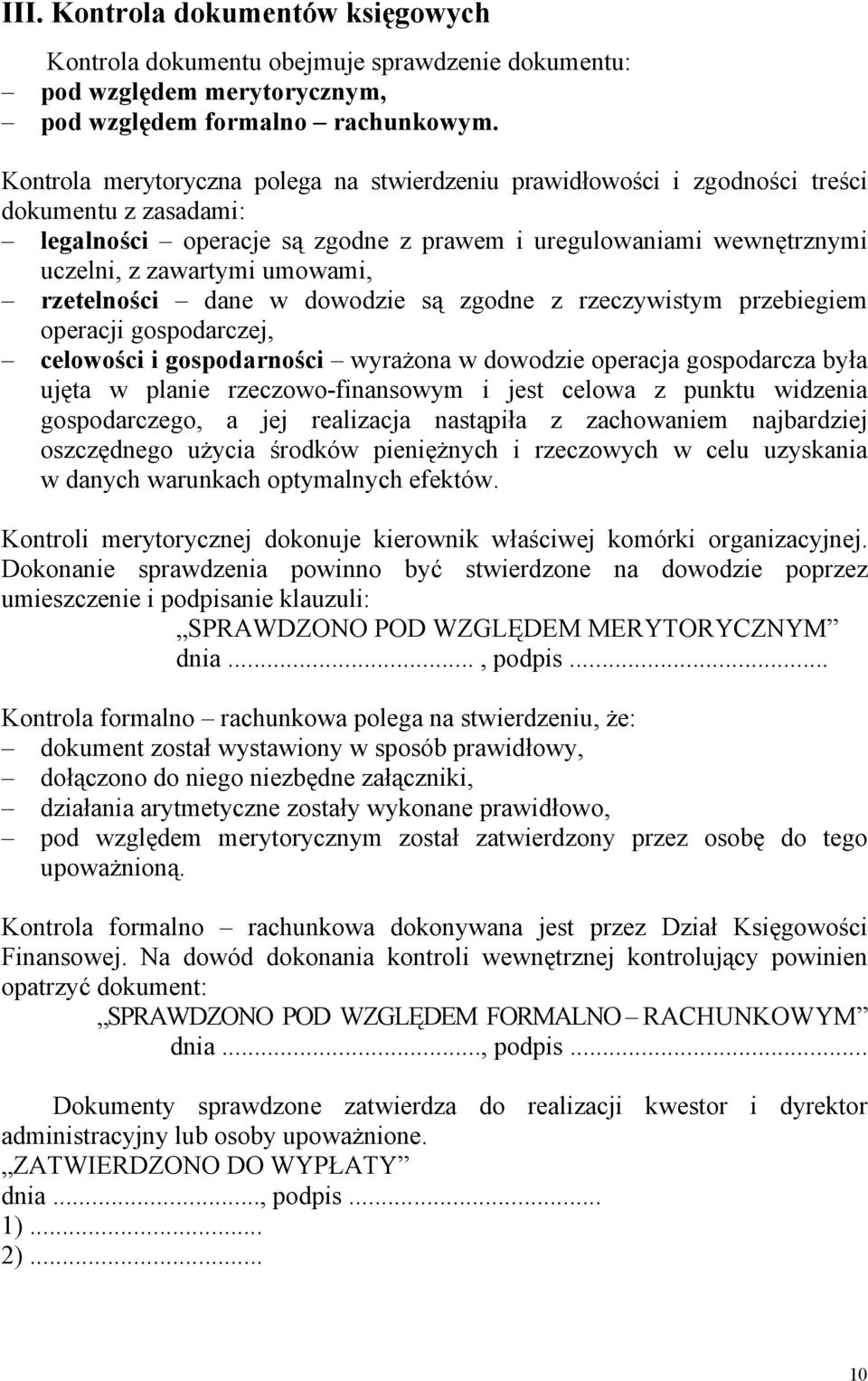 rzetelności dane w dowodzie są zgodne z rzeczywistym przebiegiem operacji gospodarczej, celowości i gospodarności wyrażona w dowodzie operacja gospodarcza była ujęta w planie rzeczowo-finansowym i