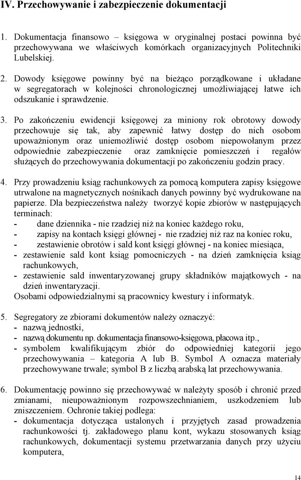 Po zakończeniu ewidencji księgowej za miniony rok obrotowy dowody przechowuje się tak, aby zapewnić łatwy dostęp do nich osobom upoważnionym oraz uniemożliwić dostęp osobom niepowołanym przez