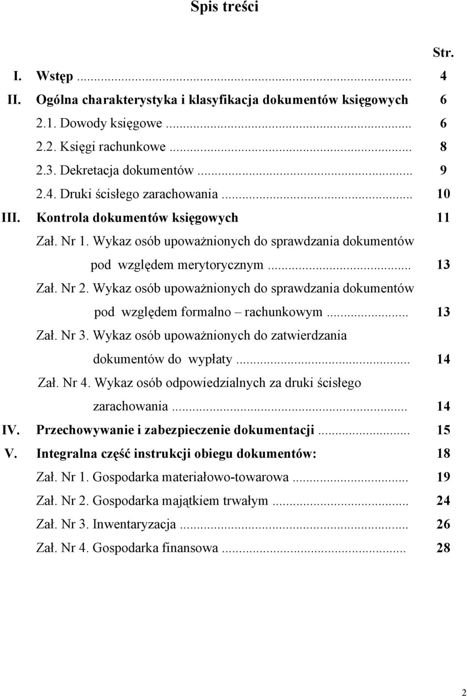 Wykaz osób upoważnionych do sprawdzania dokumentów pod względem formalno rachunkowym... Zał. Nr 3. Wykaz osób upoważnionych do zatwierdzania dokumentów do wypłaty... Zał. Nr 4.