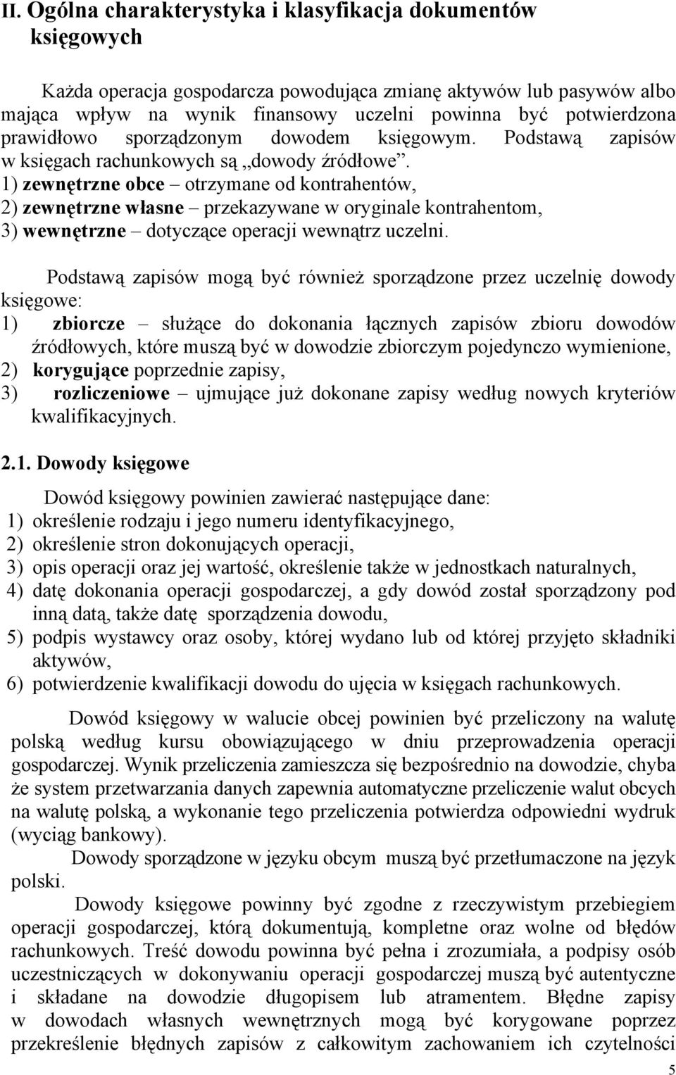 1) zewnętrzne obce otrzymane od kontrahentów, 2) zewnętrzne własne przekazywane w oryginale kontrahentom, 3) wewnętrzne dotyczące operacji wewnątrz uczelni.