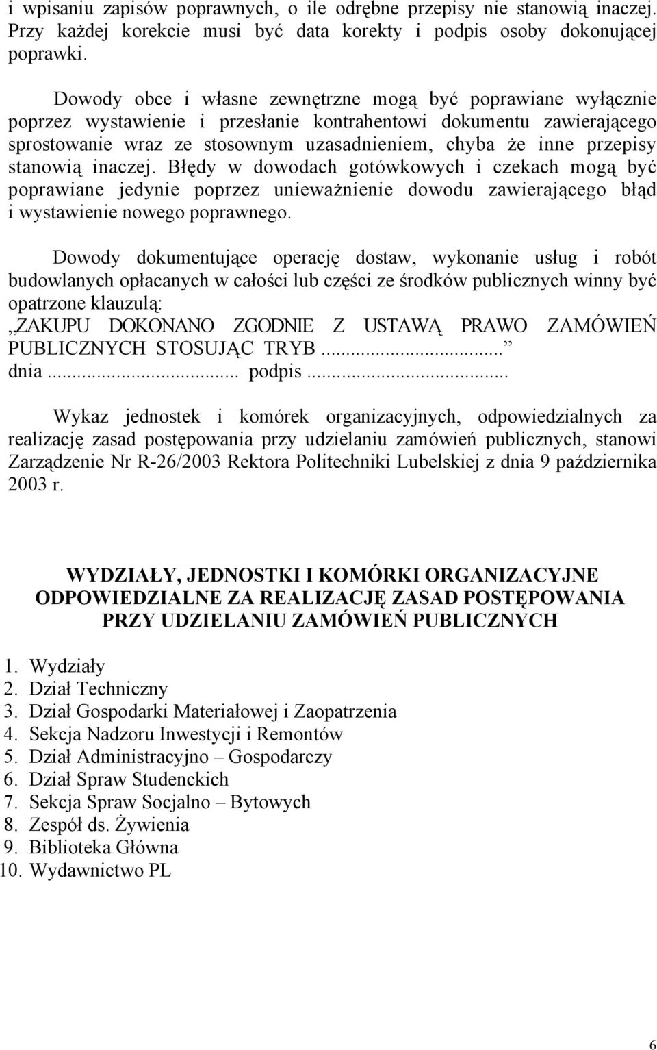 przepisy stanowią inaczej. Błędy w dowodach gotówkowych i czekach mogą być poprawiane jedynie poprzez unieważnienie dowodu zawierającego błąd i wystawienie nowego poprawnego.