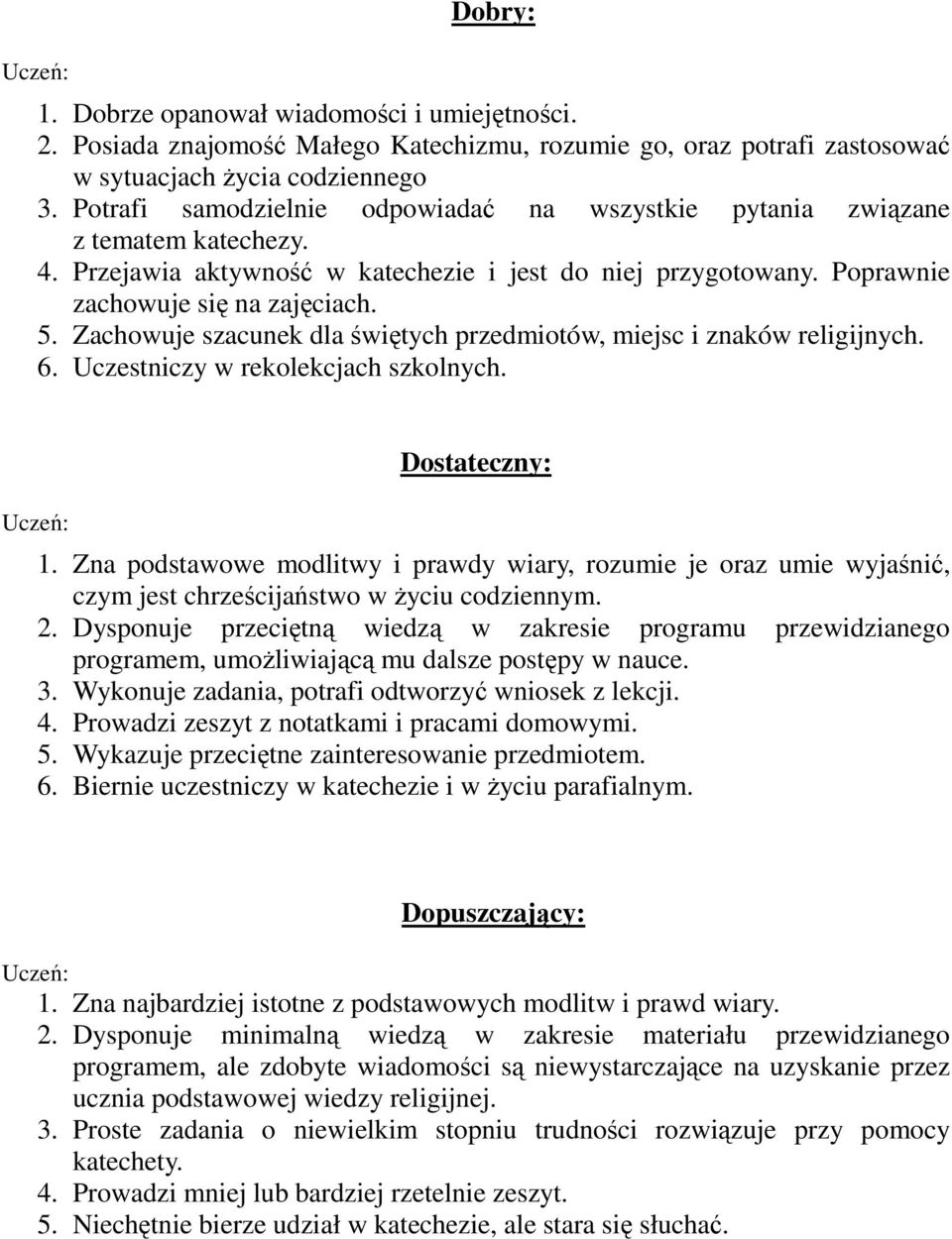 Zachowuje szacunek dla świętych przedmiotów, miejsc i znaków religijnych. 6. Uczestniczy w rekolekcjach szkolnych. Uczeń: Dostateczny: 1.