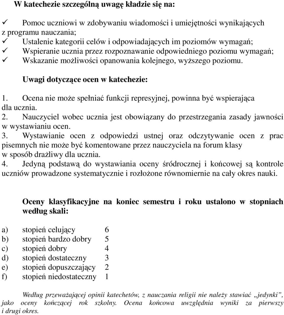 Ocena nie może spełniać funkcji represyjnej, powinna być wspierająca dla ucznia. 2. Nauczyciel wobec ucznia jest obowiązany do przestrzegania zasady jawności w wystawianiu ocen. 3.