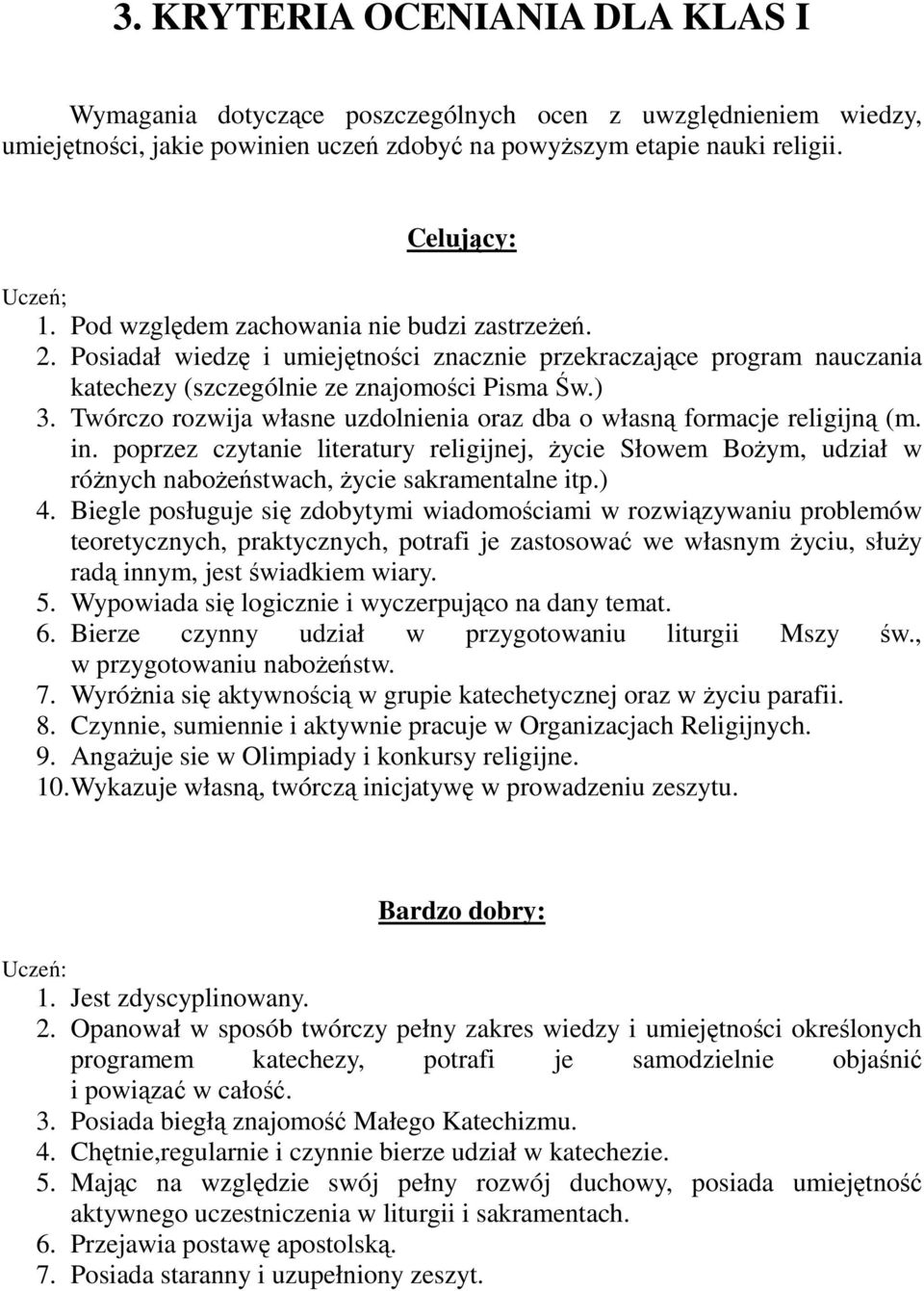 Twórczo rozwija własne uzdolnienia oraz dba o własną formacje religijną (m. in. poprzez czytanie literatury religijnej, życie Słowem Bożym, udział w różnych nabożeństwach, życie sakramentalne itp.) 4.