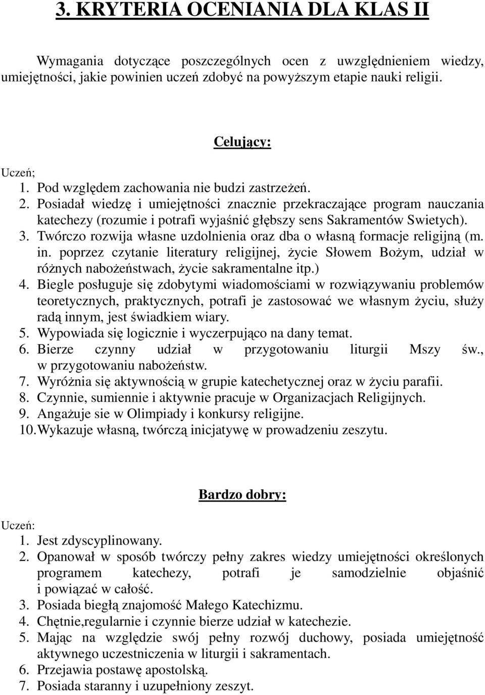 Twórczo rozwija własne uzdolnienia oraz dba o własną formacje religijną (m. in. poprzez czytanie literatury religijnej, życie Słowem Bożym, udział w różnych nabożeństwach, życie sakramentalne itp.) 4.