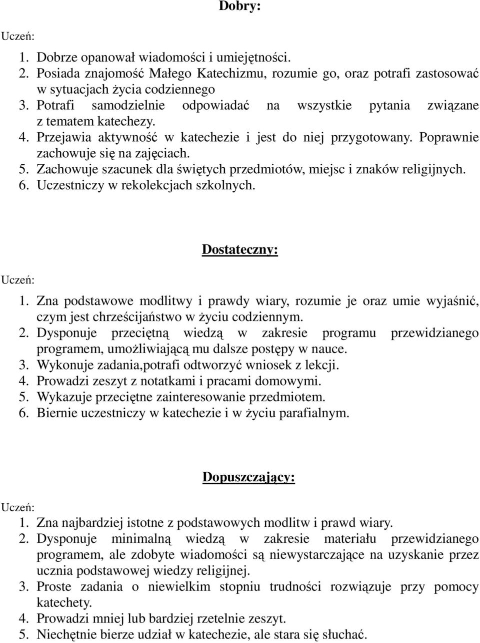 Zachowuje szacunek dla świętych przedmiotów, miejsc i znaków religijnych. 6. Uczestniczy w rekolekcjach szkolnych. Uczeń: Dostateczny: 1.