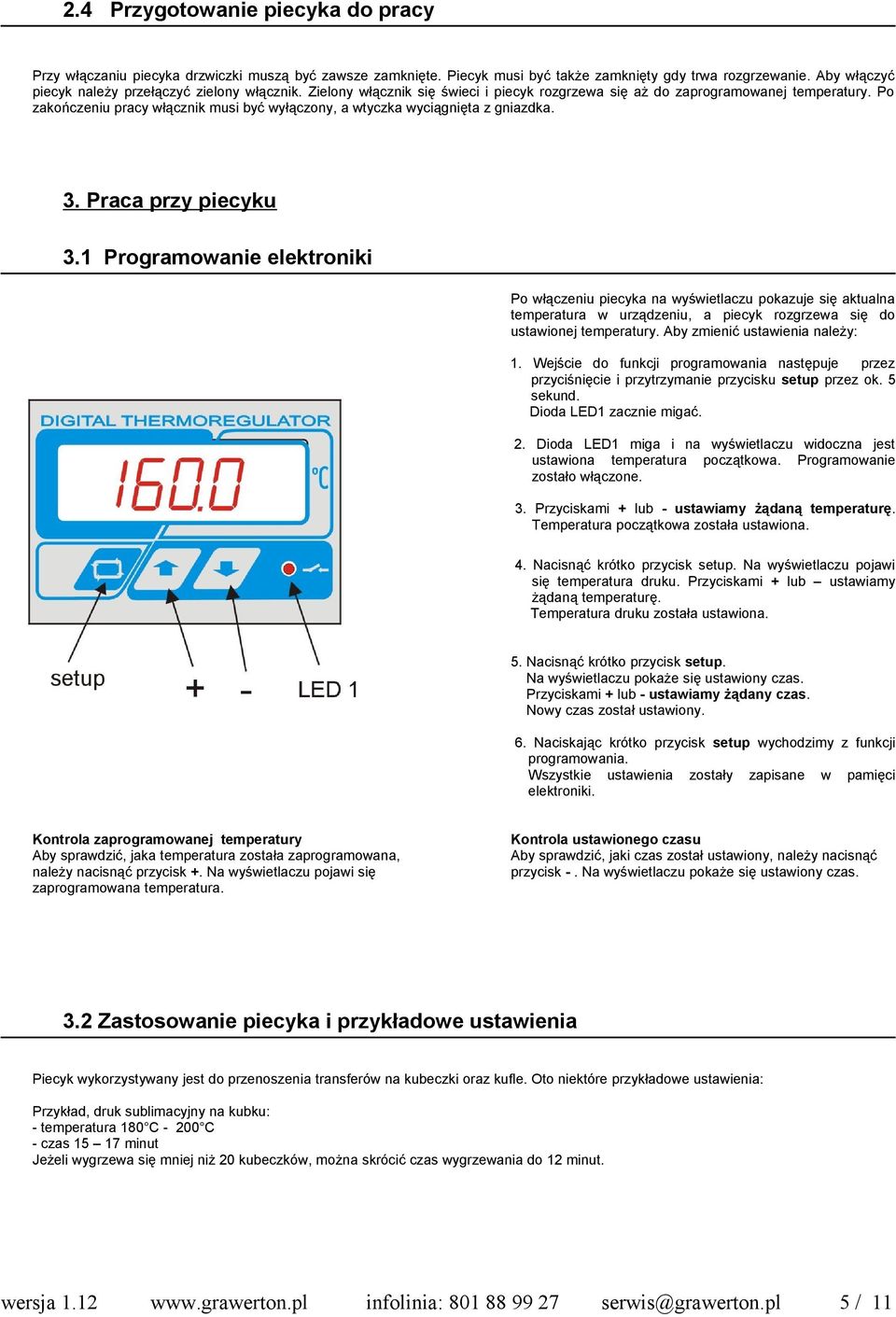 1 Prgramwanie elektrniki P włączeniu piecyka na wyświetlaczu pkazuje się aktualna temperatura w urządzeniu, a piecyk rzgrzewa się d ustawinej temperatury. Aby zmienić ustawienia należy: 1.