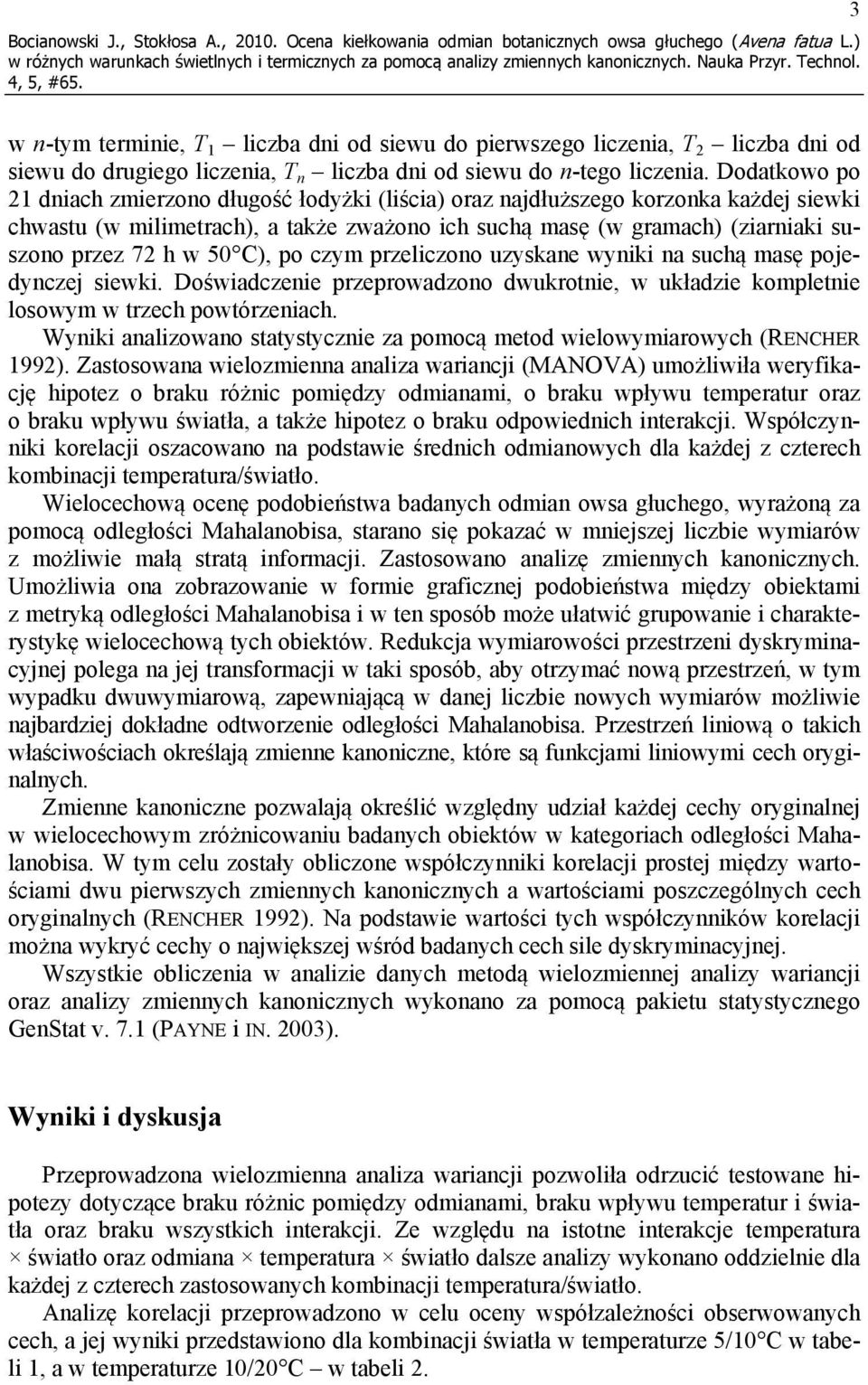 Dodatkowo po 21 dniach zmierzono długość łodyżki (liścia) oraz najdłuższego korzonka każdej siewki chwastu (w milimetrach), a także zważono ich suchą masę (w gramach) (ziarniaki suszono przez 72 h w