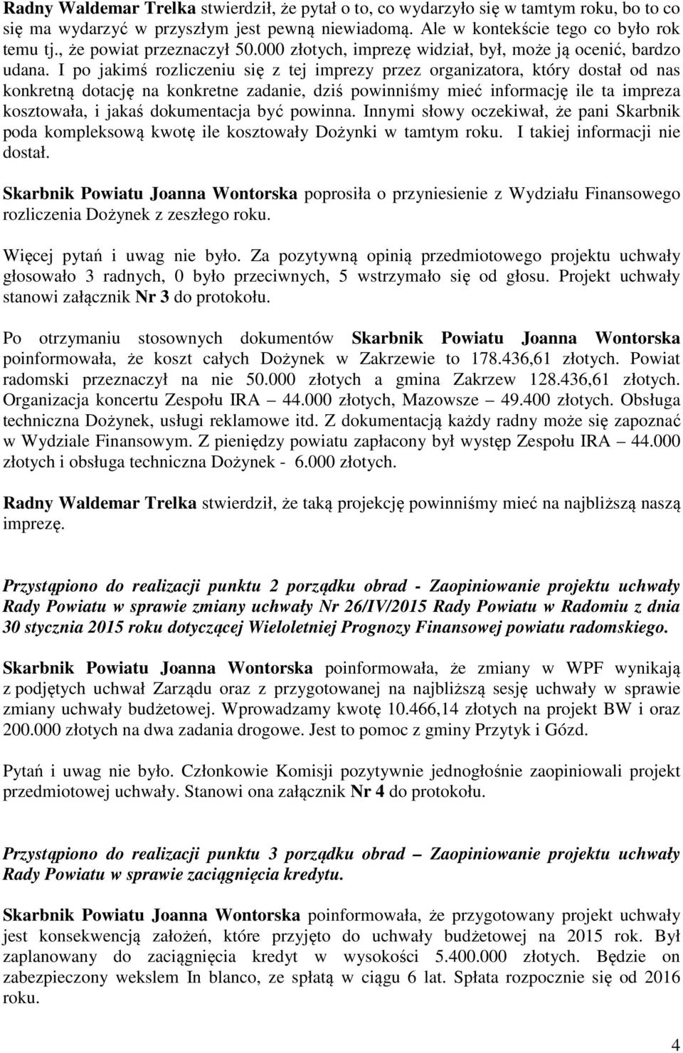 I po jakimś rozliczeniu się z tej imprezy przez organizatora, który dostał od nas konkretną dotację na konkretne zadanie, dziś powinniśmy mieć informację ile ta impreza kosztowała, i jakaś