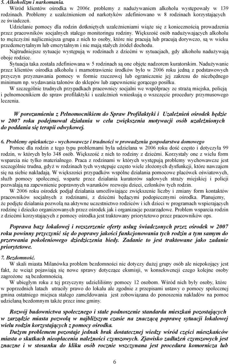 Udzielanie pomocy dla rodzin dotkniętych uzależnieniami wiąże się z koniecznością prowadzenia przez pracowników socjalnych stałego monitoringu rodziny.