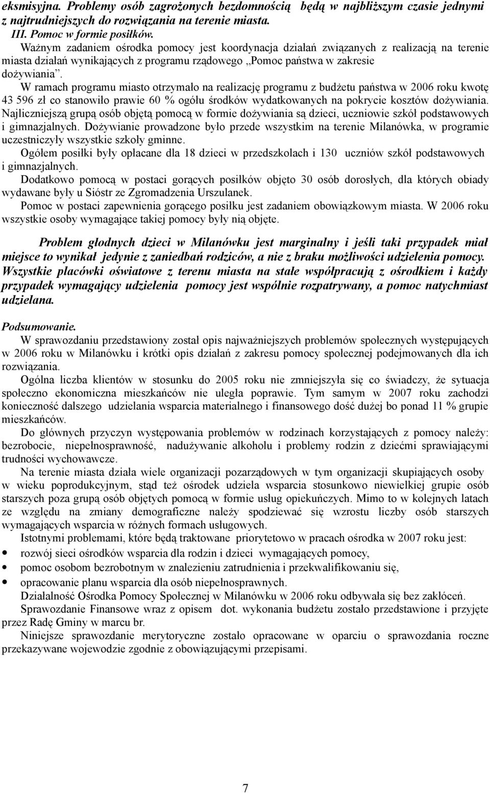 W ramach programu miasto otrzymało na realizację programu z budżetu państwa w 6 roku kwotę 4 96 zł co stanowiło prawie 6 % ogółu środków wydatkowanych na pokrycie kosztów dożywiania.