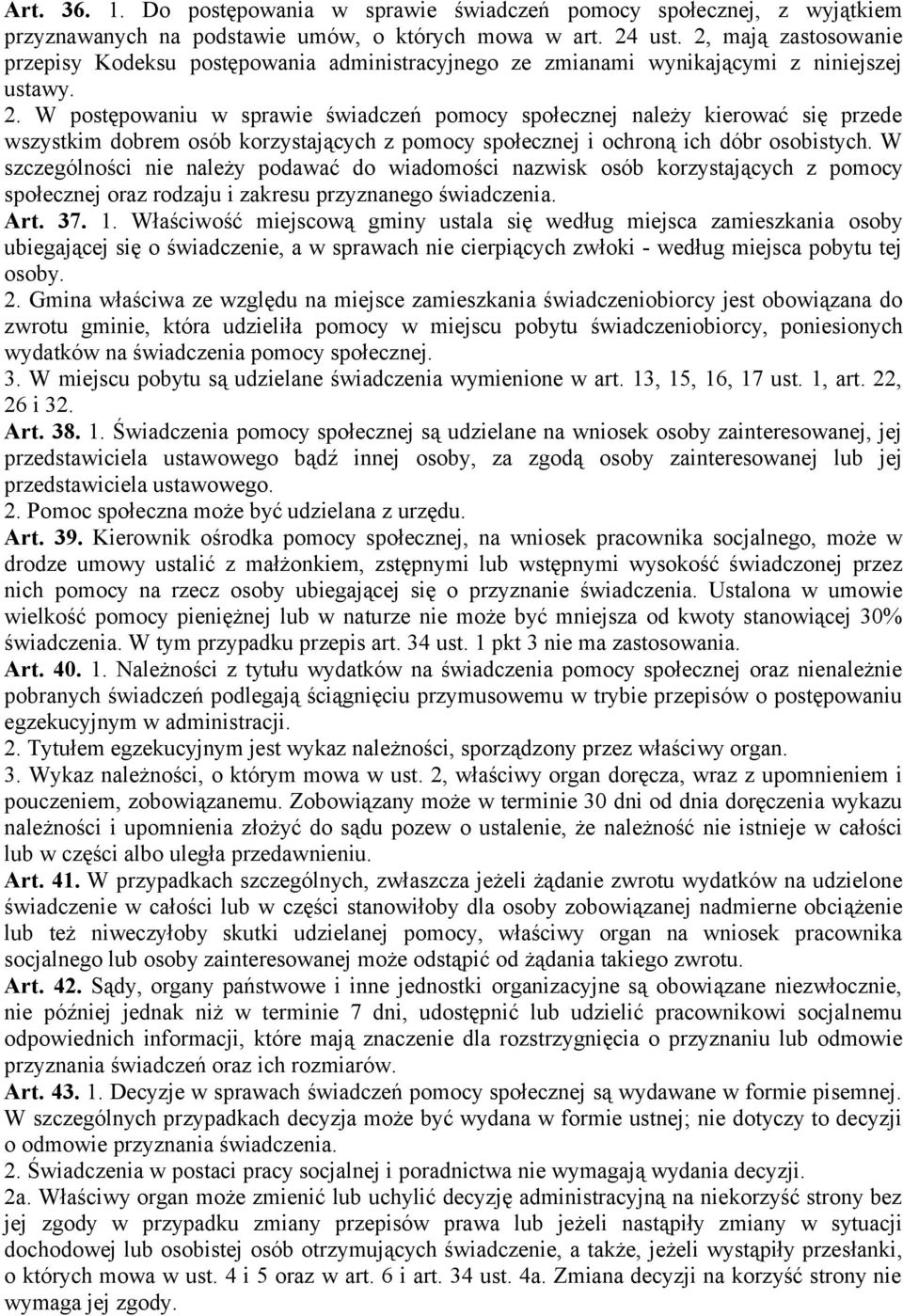 W postępowaniu w sprawie świadczeń pomocy społecznej należy kierować się przede wszystkim dobrem osób korzystających z pomocy społecznej i ochroną ich dóbr osobistych.