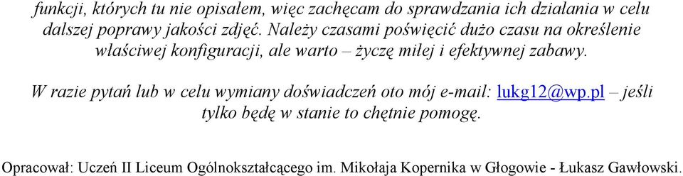 Należy czasami poświęcić dużo czasu na określenie właściwej konfiguracji, ale warto życzę miłej i efektywnej