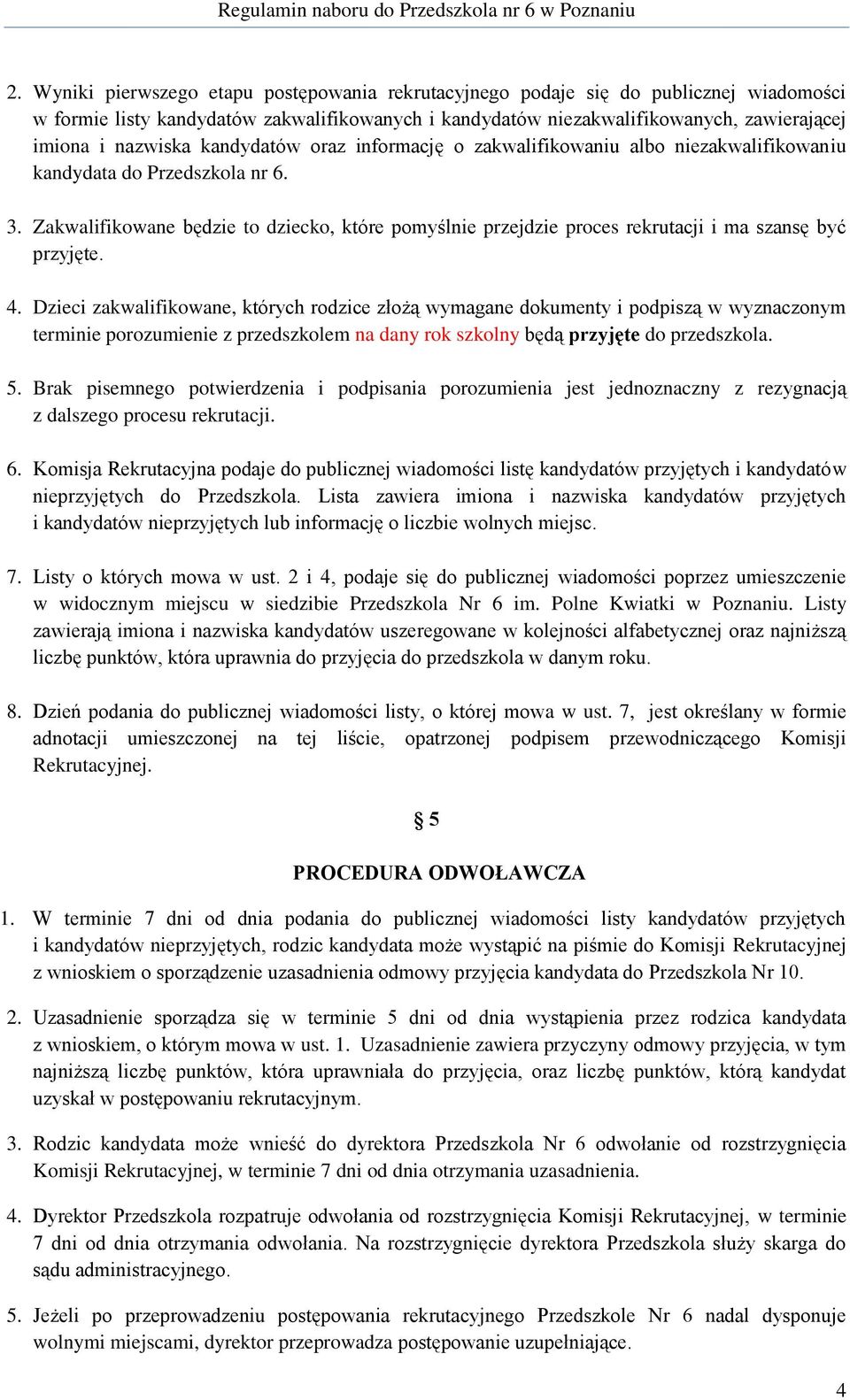 Zakwalifikowane będzie to dziecko, które pomyślnie przejdzie proces rekrutacji i ma szansę być przyjęte. 4.