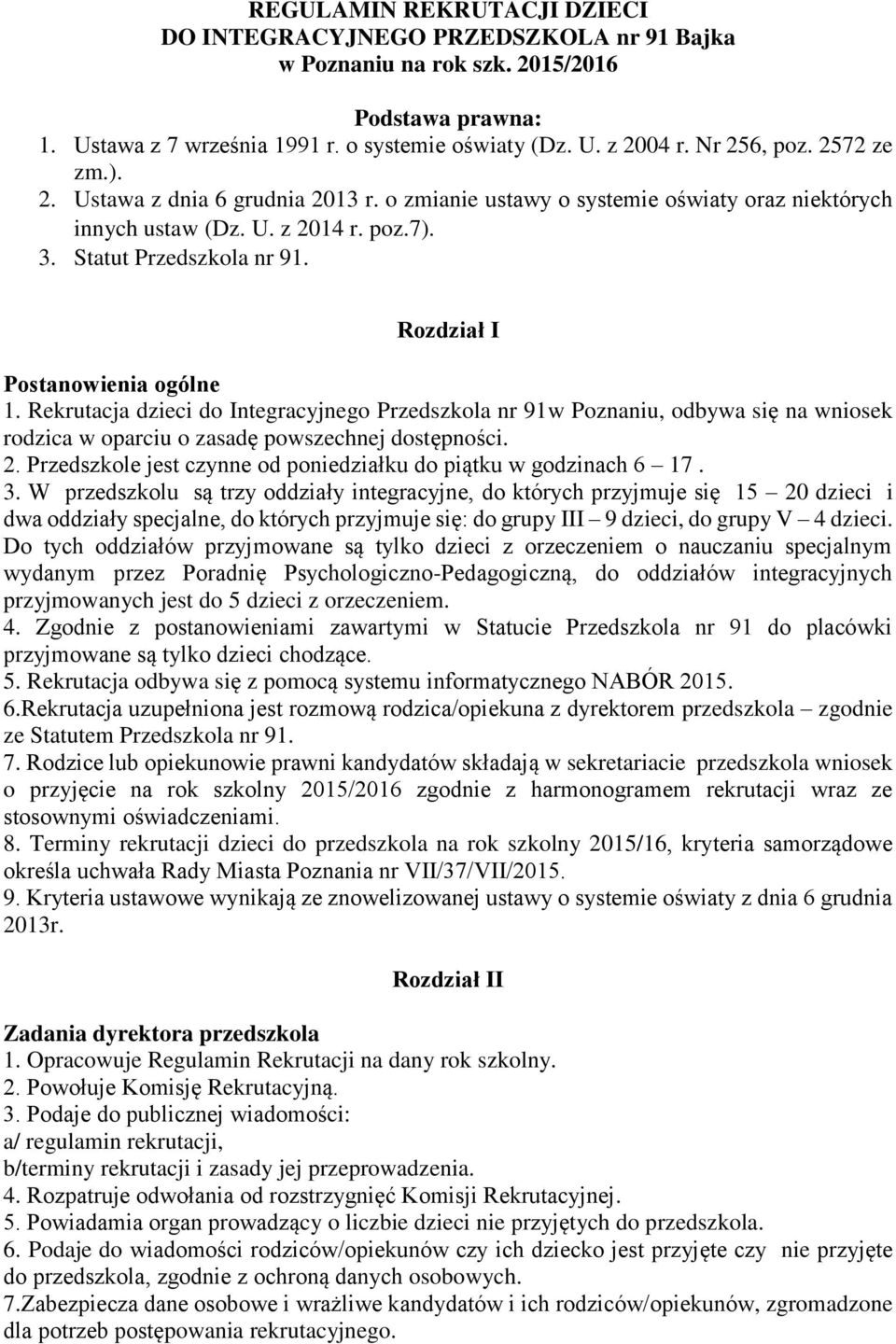 Rozdział I Postanowienia ogólne 1. Rekrutacja dzieci do Integracyjnego Przedszkola nr 91w Poznaniu, odbywa się na wniosek rodzica w oparciu o zasadę powszechnej dostępności. 2.