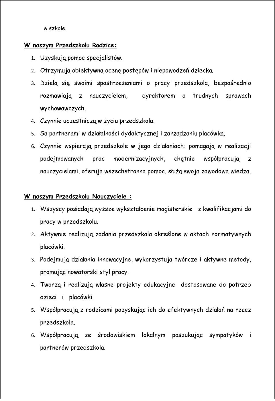 Są partnerami w działalności dydaktycznej i zarządzaniu placówką. 6.