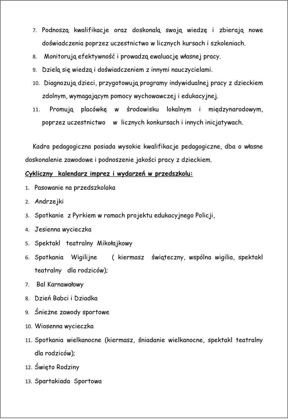 Promują placówkę w środowisku lokalnym i międzynarodowym, poprzez uczestnictwo w licznych konkursach i innych inicjatywach.