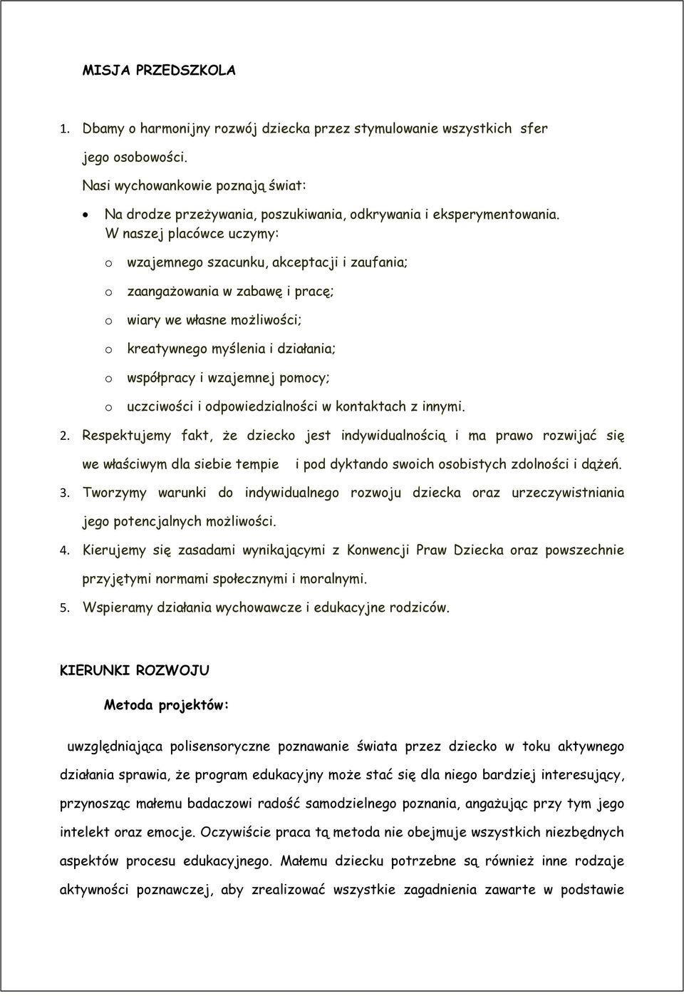 W naszej placówce uczymy: o o o o o o wzajemnego szacunku, akceptacji i zaufania; zaangażowania w zabawę i pracę; wiary we własne możliwości; kreatywnego myślenia i działania; współpracy i wzajemnej