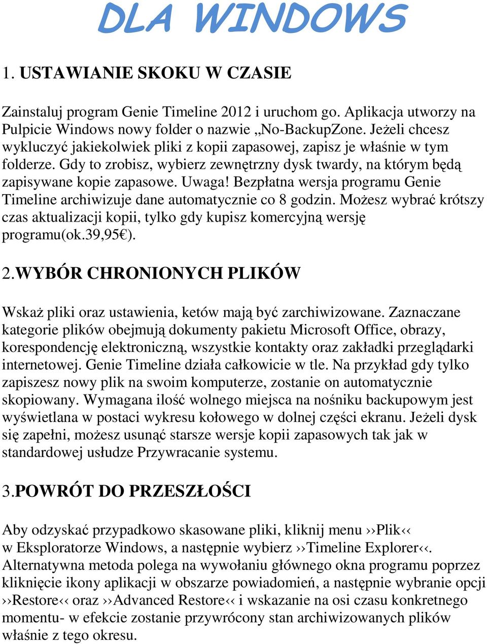 Bezpłatna wersja programu Genie Timeline archiwizuje dane automatycznie co 8 godzin. Możesz wybrać krótszy czas aktualizacji kopii, tylko gdy kupisz komercyjną wersję programu(ok.39,95 ). 2.