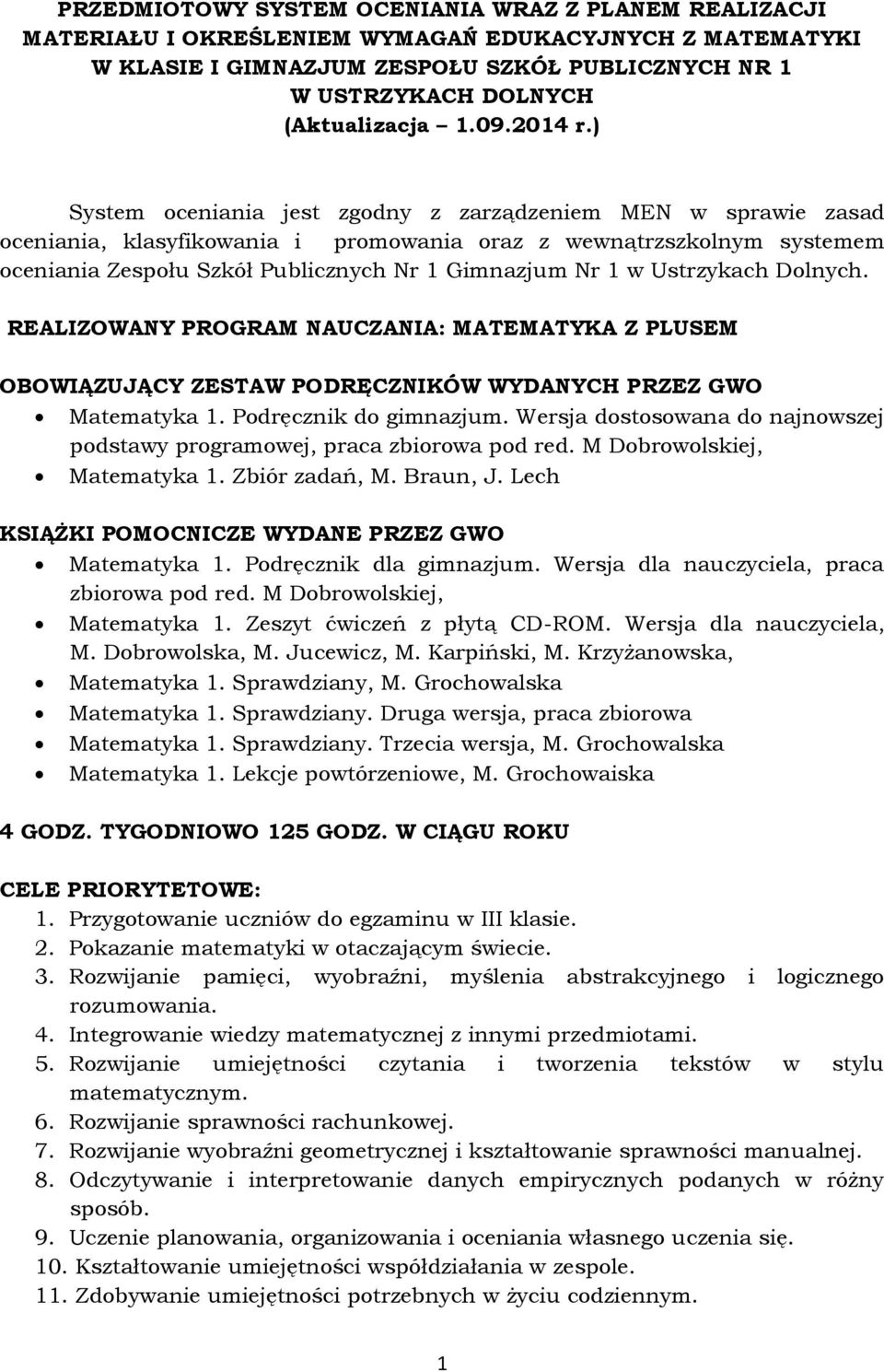 ) System oceniania jest zgodny z zarządzeniem MEN w sprawie zasad oceniania, klasyfikowania i promowania oraz z wewnątrzszkolnym systemem oceniania Zespołu Szkół Publicznych Nr 1 Gimnazjum Nr 1 w