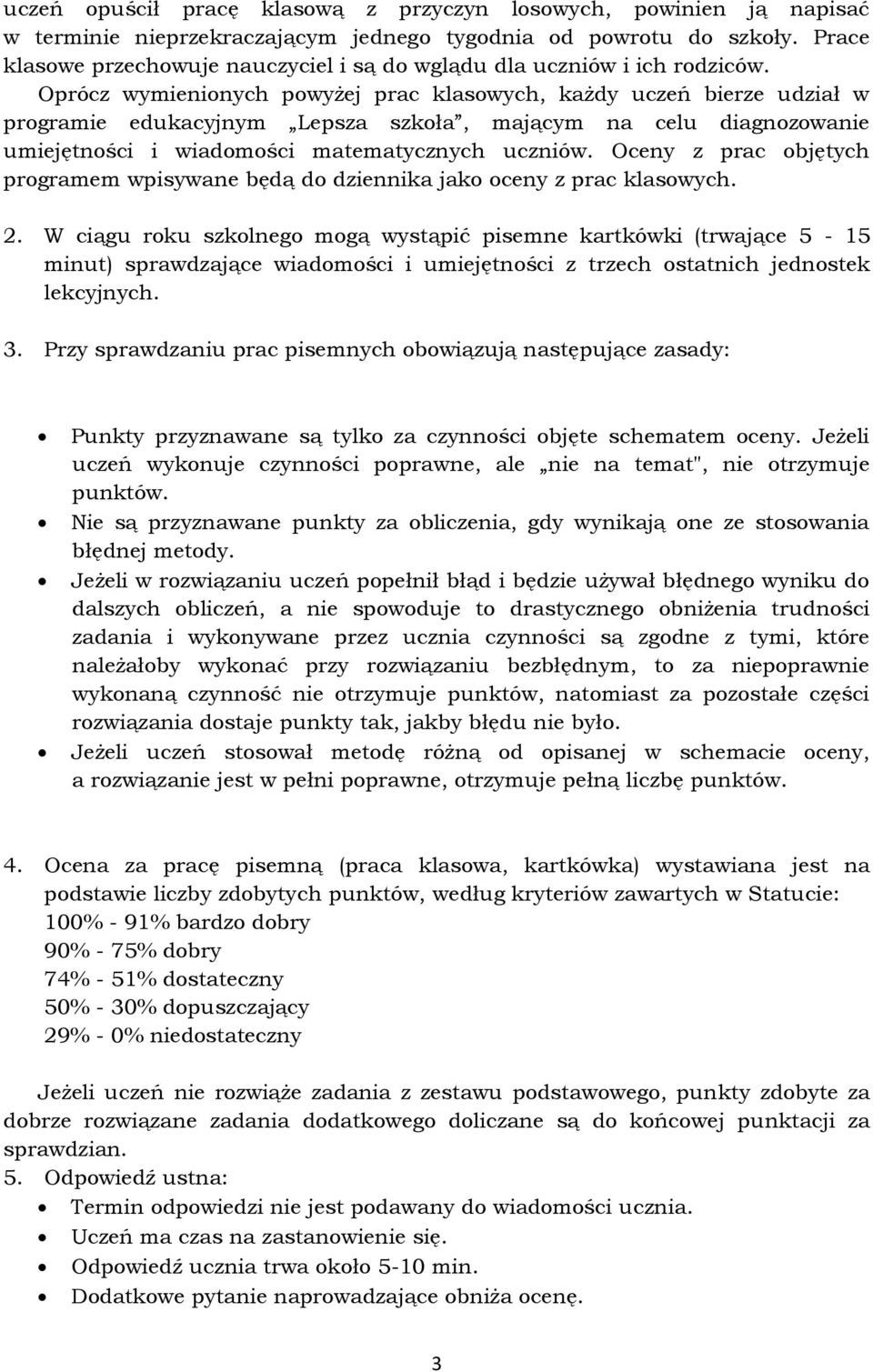 Oprócz wymienionych powyżej prac klasowych, każdy uczeń bierze udział w programie edukacyjnym Lepsza szkoła, mającym na celu diagnozowanie umiejętności i wiadomości matematycznych uczniów.