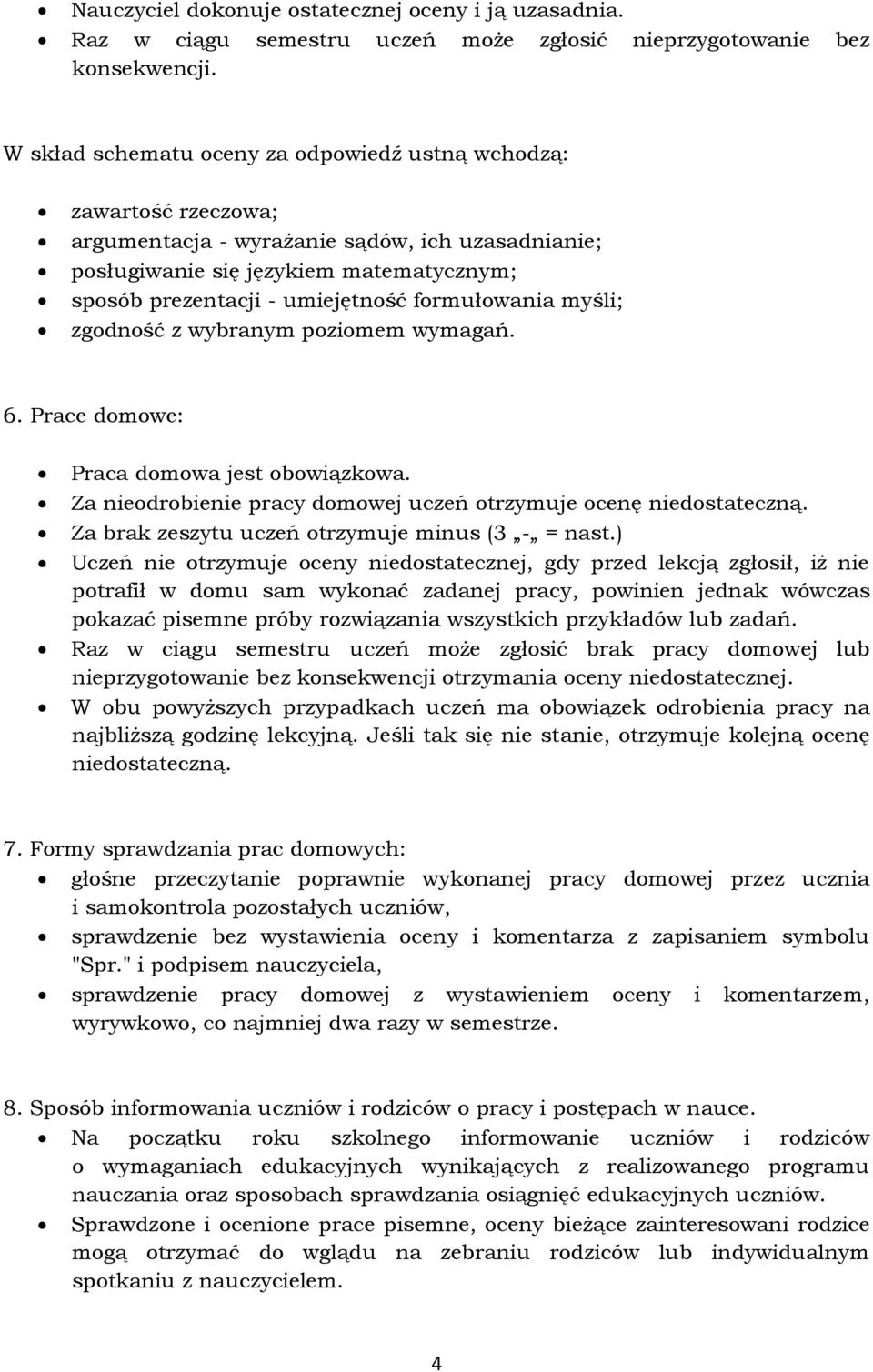 formułowania myśli; zgodność z wybranym poziomem wymagań. 6. Prace domowe: Praca domowa jest obowiązkowa. Za nieodrobienie pracy domowej uczeń otrzymuje ocenę niedostateczną.