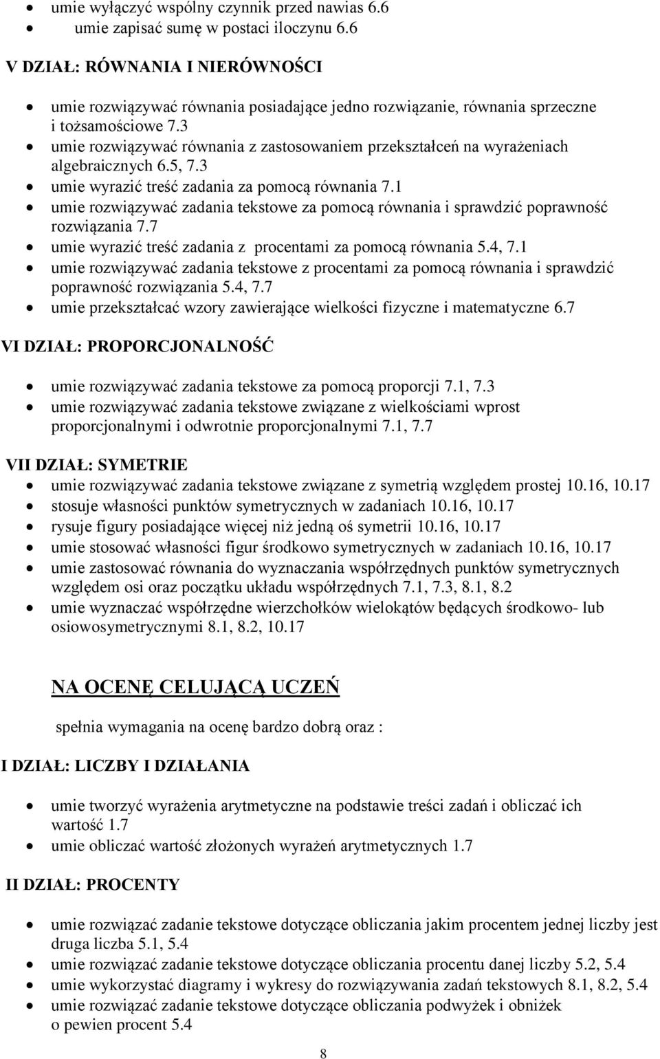 1 umie rozwiązywać zadania tekstowe za pomocą równania i sprawdzić poprawność rozwiązania 7.7 umie wyrazić treść zadania z procentami za pomocą równania 5.4, 7.